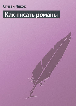 Читать онлайн книгу Как писать романы автор Ликок Стивен Батлер Книга Как писать романы