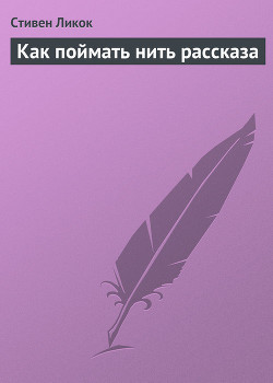 Читать онлайн книгу Как поймать нить рассказа автор Ликок Стивен Батлер Книга Как поймать нить рассказа
