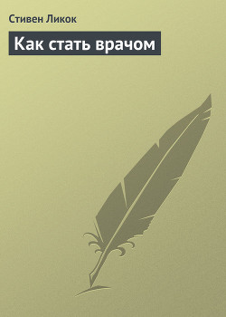 Читать онлайн книгу Как стать врачом автор Ликок Стивен Батлер Книга Как стать врачом