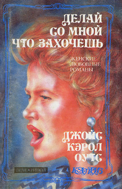 Читать онлайн книгу Делай со мной что захочешь автор Оутс Джойс Кэрол Книга Делай со мной что захочешь