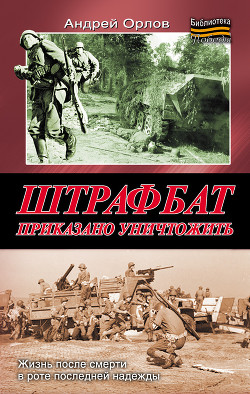 Читать онлайн книгу Штрафбат. Приказано уничтожить автор Орлов Андрей Юрьевич Книга Штрафбат. Приказано уничтожить