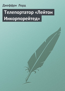 Читать онлайн книгу Телепортатор «Лейтон Инкорпорейтед» автор Лорд Джеффри Книга Телепортатор «Лейтон Инкорпорейтед»