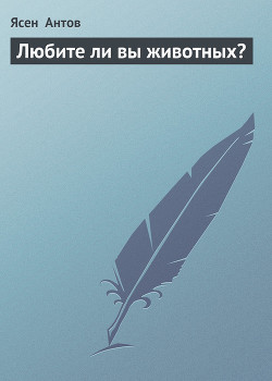 Читать онлайн книгу Любите ли вы животных? автор Антов Ясен Книга Любите ли вы животных?