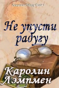 Читать онлайн книгу Не упусти радугу автор Лэмпмен Каролин Книга Не упусти радугу