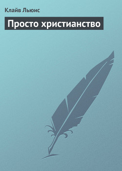 Читать онлайн книгу Просто христианство автор Льюис Клайв Стейплз Книга Просто христианство