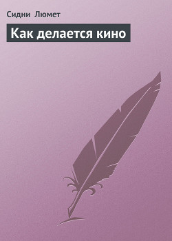 Читать онлайн книгу Как делается кино автор Люмет Сидни Книга Как делается кино