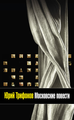 Читать онлайн книгу Все московские повести (сборник) автор Трифонов Юрий Валентинович Книга Все московские повести (сборник)