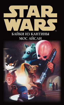 Читать онлайн книгу Star Wars: Байки из кантины Мос Айсли автор Андерсон Кевин Джей Книга Star Wars: Байки из кантины Мос Айсли
