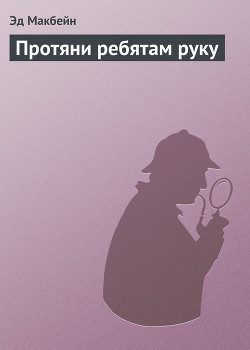 Читать онлайн книгу Протяни ребятам руку автор Макбейн Эд Книга Протяни ребятам руку