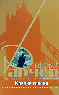 Читать онлайн книгу Короче говоря автор Арчер Джеффри Книга Короче говоря