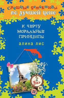 Читать онлайн книгу К черту моральные принципы автор Лис Алина Книга К черту моральные принципы