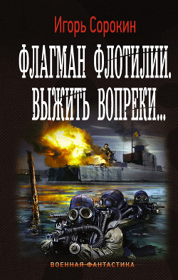 Читать онлайн книгу Флагман флотилии. Выжить вопреки...(СИ) автор Сорокин Игорь Владимирович Книга Флагман флотилии. Выжить вопреки...(СИ)