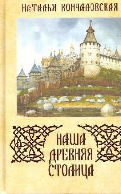 Читать онлайн книгу Наша древняя столица автор Кончаловская Наталья Петровна Книга Наша древняя столица