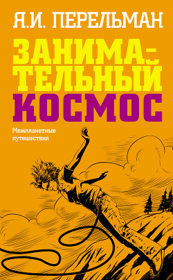 Читать онлайн книгу Занимательный космос. Межпланетные путешествия автор Перельман Яков Исидорович Книга Занимательный космос. Межпланетные путешествия