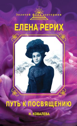 Читать онлайн книгу Елена Рерих. Путь к Посвящению автор Ковалева Наталья Владимировна Книга Елена Рерих. Путь к Посвящению