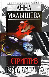 Читать онлайн книгу Стриптиз перед смертью автор Малышева Анна Витальевна Книга Стриптиз перед смертью