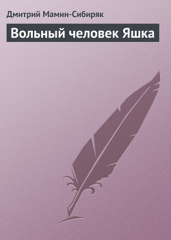 Читать онлайн книгу Вольный человек Яшка автор Мамин-Сибиряк Дмитрий Наркисович Книга Вольный человек Яшка