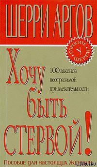 Читать онлайн книгу Хочу быть стервой! Пособие для настоящих женщин автор Аргов Шерри Книга Хочу быть стервой! Пособие для настоящих женщин