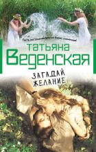 Читать онлайн книгу Загадай желание автор Веденская Татьяна Книга Загадай желание