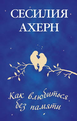 Читать онлайн книгу Как влюбиться без памяти автор Сесилия Ахерн Книга Как влюбиться без памяти