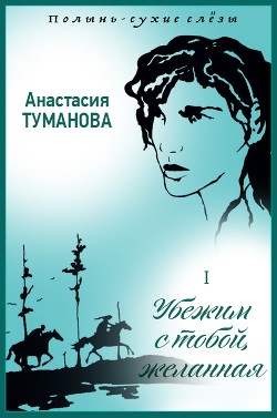 Читать онлайн книгу Полынь – сухие слёзы автор Туманова Анастасия Валерьевна Книга Полынь – сухие слёзы