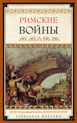 Читать онлайн книгу Римские войны. Под знаком Марса автор Махлаюк Александр Валентинович Книга Римские войны. Под знаком Марса