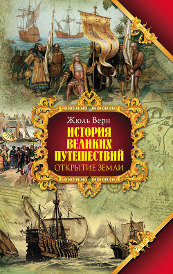 Читать онлайн книгу История великих путешествий. Том 1. Открытие Земли автор Верн Жюль Габриэль Книга История великих путешествий. Том 1. Открытие Земли