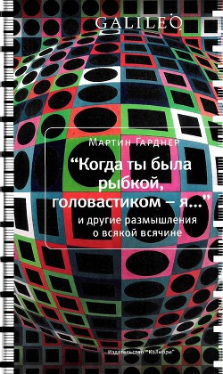 Читать онлайн книгу Когда ты была рыбкой, головастиком - я... автор Гарднер Мартин Книга Когда ты была рыбкой, головастиком - я...