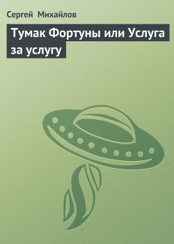 Читать онлайн книгу Тумак Фортуны или Услуга за услугу автор Михайлов Сергей Книга Тумак Фортуны или Услуга за услугу