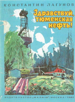 Читать онлайн книгу Здравствуй, тюменская нефть! автор Лагунов Константин Яковлевич Книга Здравствуй, тюменская нефть!