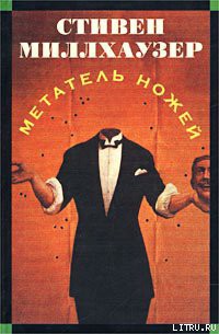 Читать онлайн книгу Метатель ножей автор Миллхаузер Стивен Книга Метатель ножей