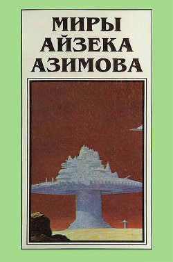 Читать онлайн книгу Миры Айзека Азимова. Книга 3 автор Азимов Айзек Книга Миры Айзека Азимова. Книга 3