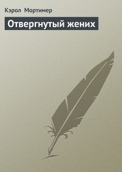 Читать онлайн книгу Отвергнутый жених автор Мортимер Кэрол Книга Отвергнутый жених