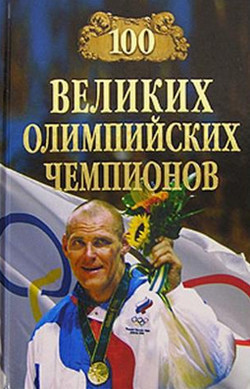 Читать онлайн книгу 100 великих олимпийских чемпионов автор Малов Владимир Игоревич Книга 100 великих олимпийских чемпионов