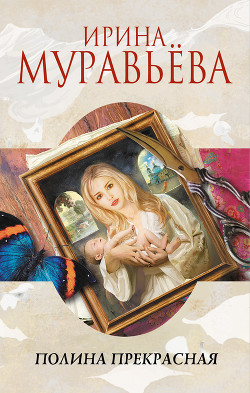 Читать онлайн книгу Полина Прекрасная (сборник) автор Муравьева Ирина Лазаревна Книга Полина Прекрасная (сборник)