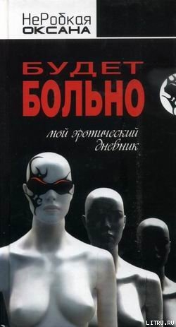 Читать онлайн книгу Будет больно. Мой эротический дневник автор НеРобкая Оксана Книга Будет больно. Мой эротический дневник