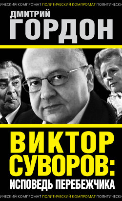 Читать онлайн книгу Виктор Суворов: исповедь перебежчика автор Гордон Дмитрий Ильич Книга Виктор Суворов: исповедь перебежчика