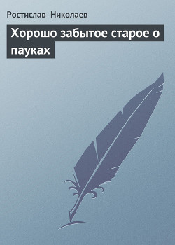Читать онлайн книгу Хорошо забытое старое о пауках автор Николаев Ростислав Всеволодович Книга Хорошо забытое старое о пауках