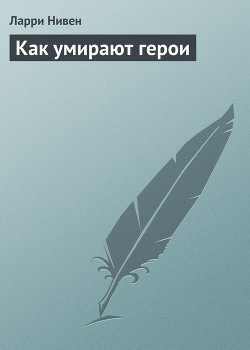 Читать онлайн книгу Как умирают герои автор Нивен Ларри Книга Как умирают герои