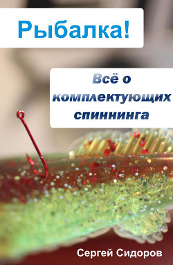 Читать онлайн книгу Всё о комплектующих спиннинга автор Сидоров Сергей Александрович Книга Всё о комплектующих спиннинга