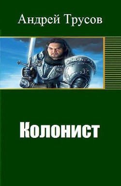 Читать онлайн книгу Колонист (СИ) автор Трусов Андрей Сергеевич Книга Колонист (СИ)