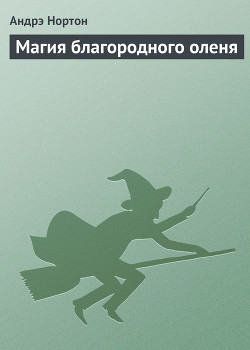 Читать онлайн книгу Магия благородного оленя автор Нортон Андрэ Книга Магия благородного оленя