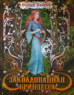 Читать онлайн книгу Заколдованная принцесса (+12) автор Быков Ролан Анатольевич Книга Заколдованная принцесса (+12)