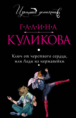 Читать онлайн книгу Ключ от черствого сердца, или Леди из нержавейки автор Куликова Галина Михайловна Книга Ключ от черствого сердца, или Леди из нержавейки