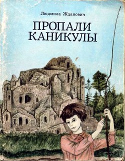 Читать онлайн книгу Пропали каникулы автор Жданович Людмила Ивановна Книга Пропали каникулы