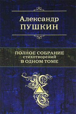 Читать онлайн книгу Полное собрание стихотворений в одном томе автор Пушкин Александр Сергеевич Книга Полное собрание стихотворений в одном томе