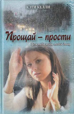 Читать онлайн книгу Прощай — прости автор Келли Кэти Книга Прощай — прости