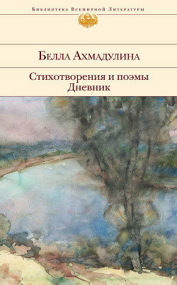 Читать онлайн книгу Стихотворения и поэмы. Дневник автор Ахмадулина Белла Ахатовна Книга Стихотворения и поэмы. Дневник