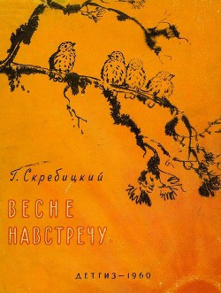 Читать онлайн книгу Весне навстречу автор Скребицкий Георгий Алексеевич Книга Весне навстречу