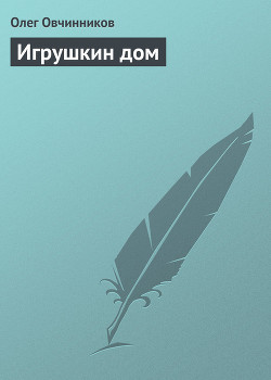 Читать онлайн книгу Игрушкин дом автор Овчинников Олег Вячеславович Книга Игрушкин дом